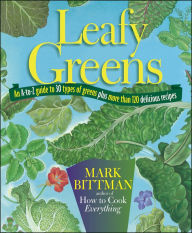 Title: Leafy Greens: An A-to-Z Guide to 30 Types of Greens Plus More than 120 Delicious Recipes, Author: Mark Bittman