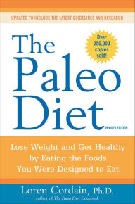 Title: The Paleo Diet Revised: Lose Weight and Get Healthy by Eating the Foods You Were Designed to Eat, Author: Loren Cordain