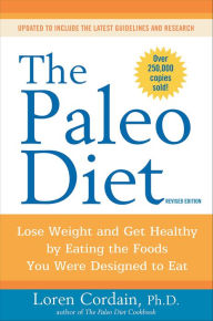 Title: The Paleo Diet Revised: Lose Weight and Get Healthy by Eating the Foods You Were Designed to Eat, Author: Loren Cordain PhD