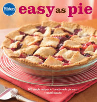 Title: Pillsbury Easy As Pie: 140 Simple Recipes + 1 Readymade Pie Crust = Sweet Success, Author: Pillsbury Editors
