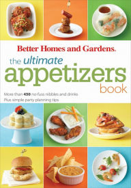 Title: The Ultimate Appetizers Book: More than 450 No-Fuss Nibbles and Drinks, Plus Simple Party PlanningTips, Author: Better Homes and Gardens