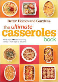 Title: The Ultimate Casseroles Book: More than 400 Heartwarming Dishes from Dips to Desserts, Author: Better Homes and Gardens