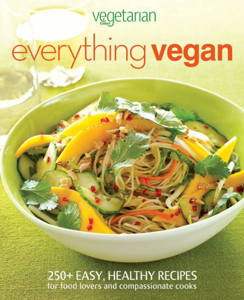 Everything Vegan: 250+ Easy, Healthy Recipes for Food Lovers and Compassionate Cooks