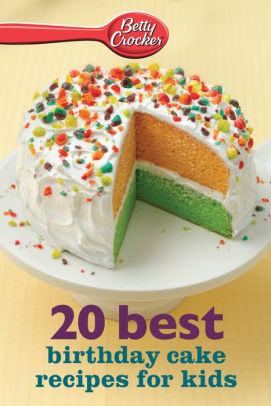 Betty Crocker 20 Best Birthday Cakes Recipes For Kids By Betty