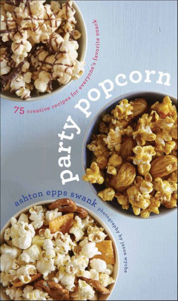 Party Popcorn: 75 Creative Recipes for Everyone's Favorite Snack