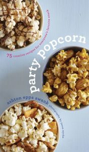 Title: Party Popcorn: 75 Creative Recipes for Everyone's Favorite Snack, Author: Ashton Epps Swank