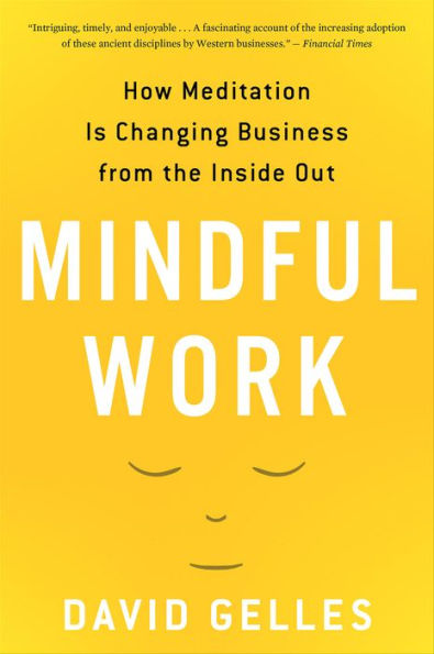 Mindful Work: How Meditation Is Changing Business from the Inside Out