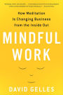 Mindful Work: How Meditation Is Changing Business from the Inside Out