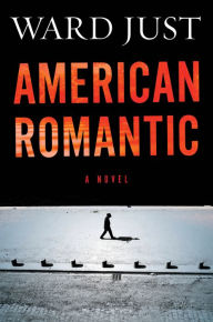 Title: American Romantic: A Novel, Author: Ward Just