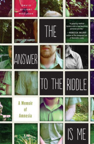 Title: The Answer To The Riddle Is Me: A Memoir of Amnesia, Author: David Stuart MacLean