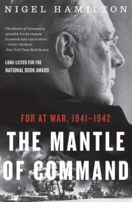 Title: The Mantle of Command: FDR at War, 1941-1942, Author: Nigel Hamilton