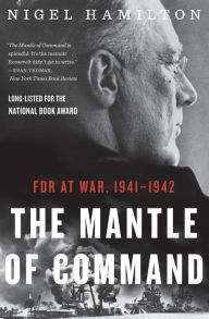 Title: The Mantle Of Command: FDR at War, 1941-1942, Author: Nigel Hamilton