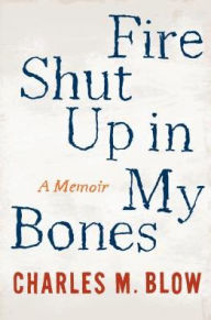 Title: Fire Shut Up in My Bones, Author: Charles M. Blow