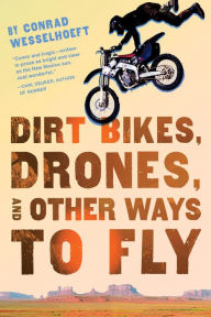 Title: Dirt Bikes, Drones, and Other Ways to Fly, Author: Conrad Wesselhoeft