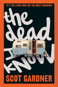 Title: The Dead I Know, Author: Scot Gardner