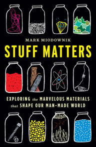 Title: Stuff Matters : Exploring the Marvelous Materials That Shape Our Man-Made World, Author: Mark Miodownik