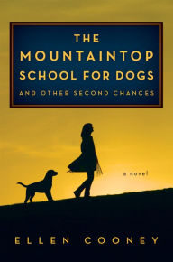 Title: The Mountaintop School for Dogs and Other Second Chances: A Novel, Author: Ellen Cooney