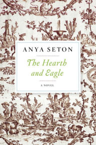 Title: The Hearth and Eagle, Author: Anya Seton