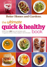 Title: Better Homes and Gardens The Ultimate Quick & Healthy Book: More Than 400 Low-Cal Recipes with 15 Grams of Fat or Less, Ready in 30 Minutes, Author: Better Homes and Gardens