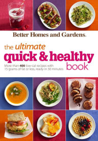 Title: Better Homes and Gardens The Ultimate Quick & Healthy Book: More Than 400 Low-Cal Recipes with 15 Grams of Fat or Less, Ready in 30 Minutes, Author: Better Homes and Gardens