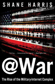 Title: @War: The Rise of the Military-Internet Complex, Author: Shane Harris