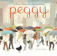 Title: Peggy: A Brave Chicken on a Big Adventure, Author: Anna Walker