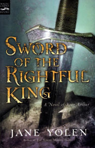 Title: Sword of the Rightful King: A Novel of King Arthur, Author: Jane Yolen