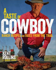 Title: A Taste of Cowboy: Ranch Recipes and Tales from the Trail, Author: Kent Rollins