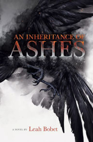 Title: An Inheritance of Ashes: A Novel, Author: Leah Bobet