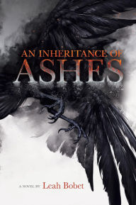 Title: An Inheritance of Ashes, Author: Leah Bobet