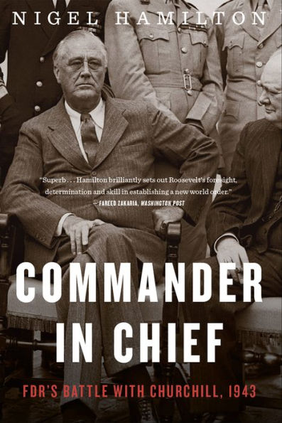 Commander In Chief: FDR's Battle with Churchill, 1943