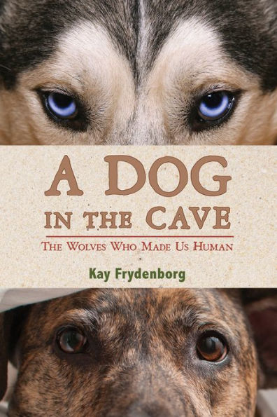 A Dog in the Cave: The Wolves Who Made Us Human