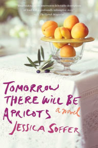 Title: Tomorrow There Will Be Apricots, Author: Jessica Soffer