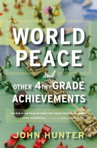 Title: World Peace and Other 4th-Grade Achievements, Author: John Hunter