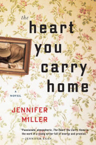 Title: The Heart You Carry Home: A Novel, Author: Jennifer Miller