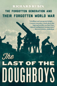 Title: The Last of the Doughboys: The Forgotten Generation and Their Forgotten World War, Author: Richard Rubin