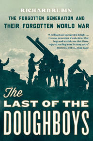 Title: The Last Of The Doughboys: The Forgotten Generation and Their Forgotten World War, Author: Richard Rubin
