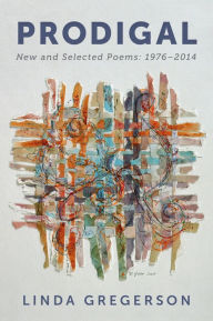 Title: Prodigal: New and Selected Poems, 1976-2014, Author: Linda Gregerson