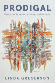 Title: Prodigal: New and Selected Poems, 1976-2014, Author: Linda Gregerson