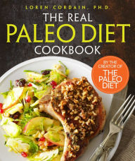 Title: The Real Paleo Diet Cookbook: 250 All-New Recipes from the Paleo Expert, Author: Loren Cordain