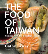 Title: The Food of Taiwan: Recipes from the Beautiful Island, Author: Cathy Erway