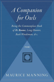 Title: A Companion For Owls: Being the Commonplace Book of D. Boone, Long Hunter, Back Woodsman, & c., Author: Maurice Manning