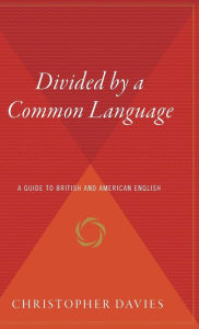 Title: Divided By A Common Language: A Guide to British and American English, Author: Christopher Davies