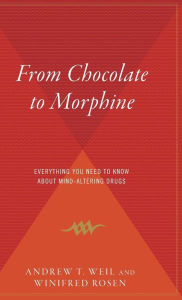 Title: From Chocolate to Morphine: Everything You Need to Know about Mind-Altering Drugs, Author: Andrew Weil