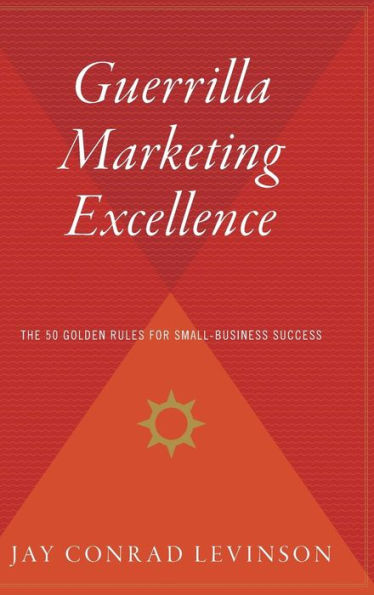 Guerrilla Marketing Excellence: The 50 Golden Rules for Small-Business Success