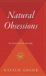 Title: Natural Obsessions: The Search for the Oncogene, Author: Natalie Angier