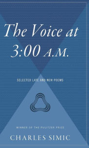 Title: The Voice at 3:00 A.M.: Selected Late and New Poems, Author: Charles Simic