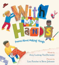 Title: With My Hands: Poems About Making Things, Author: Amy Ludwig VanDerwater