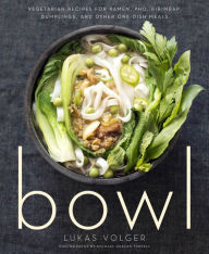 Title: Bowl: Vegetarian Recipes for Ramen, Pho, Bibimbap, Dumplings, and Other One-Dish Meals, Author: Lukas Volger