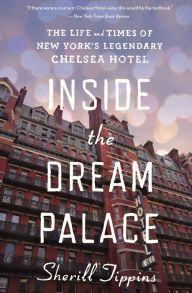 Title: Inside the Dream Palace: The Life and Times of New York's Legendary Chelsea Hotel, Author: Sherill Tippins